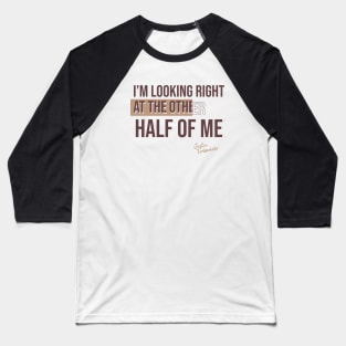 I’m looking right at the other half of me// Music quotes/ Lyric Baseball T-Shirt